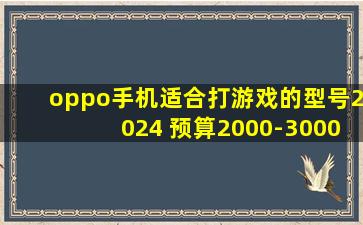 oppo手机适合打游戏的型号2024 预算2000-3000